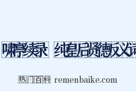 啸亭续录·纯皇后贤德反义词是什么意思的图片